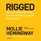 Rigged Lib/E: How the Media, Big Tech, and the Democrats Seized Our Elections By Mollie Hemingway, Elizabeth Railing (Read by) Cover Image
