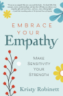 Embrace Your Empathy: Make Sensitivity Your Strength By Kristy Robinett Cover Image