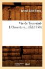 Vie de Toussaint-l'Ouverture (Éd.1850) (Histoire) By Joseph Saint-Remy Cover Image