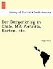 Der Bu Rgerkrieg in Chile. Mit Portra Ts, Karten, Etc. Cover Image