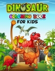 Dinosaur Coloring Book For Kids: Coloring Books for kids ages 2-4 dinosaurs, Fantastic Dinosaur Coloring Book for Boys, Girls, Kids, Preschoolers, Per Cover Image