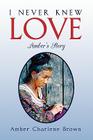I Never Knew Love By Amber Charlene Brown Cover Image