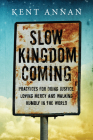 Slow Kingdom Coming: Practices for Doing Justice, Loving Mercy and Walking Humbly in the World By Kent Annan Cover Image