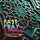 Fast - Pray - Share: Ramadan Reflections By Hakan Yesilova (Editor) Cover Image