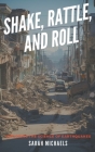 Shake, Rattle, and Roll: Exploring the Science of Earthquakes By Sarah Michaels Cover Image