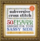 Subversive Cross Stitch: 50 F*cking Clever Designs for Your Sassy Side By Julie Jackson Cover Image