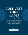 Cultivate Your Content: Create Strategic Content That Attracts Your Dream Clients Using Human Design Cover Image
