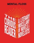 Mental Floss: The Curious Reader: | Facts About Famous Authors and Novels | Book Lovers and Literary Interest | A Literary Miscellany of Novels & Novelists By Erin McCarthy & the team at Mental Floss Cover Image