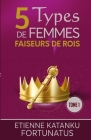 5 Types de femmes faiseurs de rois: Tome 1 By Etienne Katanku Fortunatus Cover Image