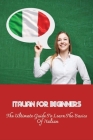 Italian For Beginners: The Ultimate Guide To Learn The Basics Of Italian: Guide To Learning Italian By Rigoberto Solarski Cover Image
