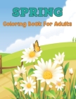 Spring Coloring Book For Adults: An Adult Coloring Book Featuring Spring Flowers, Butterflies, Birds And Many More - 50 Unique Spring Coloring Pages t By Angelica Zimmerman Cover Image
