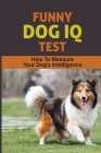Funny Dog IQ Test: How To Measure Your Dog's Intelligence: Signs Your Dog Is Really Smart Cover Image