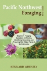 Pacific Northwest Foraging Field Guide: A Beginner's Foraging Guidebook for Finding, Identifying, Harvesting, and Preparing Wild Edible Plants of Nort By Kennard Wheatly Cover Image