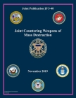 Joint Publication JP 3-40 Joint Counter Weapons of Mass Destruction November 2019 By United States Government Us Army Cover Image