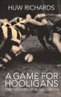 A Game for Hooligans: The History of Rugby Union By Huw Richards Cover Image