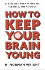 How to Keep Your Brain Young: Strategies for Staying Fit, Flexible, and Curious Cover Image