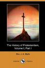 The History of Protestantism, Volume I, Part I (Dodo Press) By J. A. Wylie Cover Image