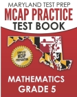MARYLAND TEST PREP MCAP Practice Test Book Mathematics Grade 5: Complete Preparation for the MCAP Mathematics Assessments Cover Image