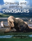 Drawing and Painting Dinosaurs: Using Art and Science to Bring the Past to Life By Emily Willoughby Cover Image