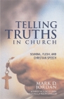 Telling Truths in Church: Scandal, Flesh, and Christian Speech By Mark D. Jordan Cover Image
