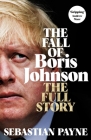 The Fall of Boris Johnson: The Full Story By Sebastian Payne Cover Image