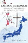 Bamboo and Bonsai: A Life Calling Shaped by Japanese Culture By Philip Kinley Cover Image