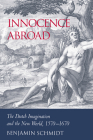 Innocence Abroad: The Dutch Imagination and the New World, 1570-1670 By Benjamin Schmidt Cover Image