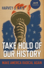 Take Hold of Our History: Make America Radical Again By Harvey J. Kaye Cover Image
