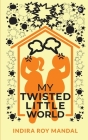 My Twisted Little World By Indira Roy Mandal Cover Image
