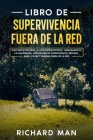Libro de supervivencia fuera de la red: Guía definitiva para la vida autosuficiente, habilidades en la naturaleza, habilidades de supervivencia, refug By Richard Man Cover Image