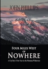 Four Miles West of Nowhere: A City Boy's First Year in the Montana Wilderness By John Phillips Cover Image