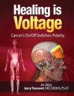 Healing is Voltage: Cancer's On/Off Switches: Polarity By Jerry L. Tennant MD Cover Image