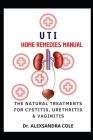 UTI Home Remedies Manual: The Natural Treatments for Cystitis, Urethritis & Vаgіnіtіѕ By Alexsandra Cole Cover Image