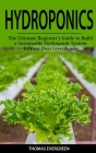 Hydroponics: The Ultimate Beginners Guide To Build A Sustainable Hydroponic System In Your Own Greenhouse Cover Image