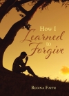 How I Learned to Forgive By Regina Faith Cover Image