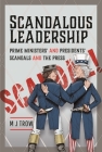 Scandalous Leadership: Prime Ministers' and Presidents' Scandals and the Press By M. J. Trow Cover Image