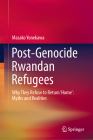Post-Genocide Rwandan Refugees: Why They Refuse to Return 'Home' Myths and Realities By Masako Yonekawa Cover Image
