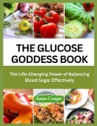 The Glucose Goddess Book: The Life-Changing Power of Balancing Blood Sugar Effectively By James Cooper Cover Image