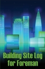 Building Site Log for Foreman: Perfect Gift Construction Site Daily Tracker to Record Workforce, Tasks, Schedules, Construction Daily Report for Fore By Paul Shelton Cover Image