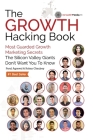 The Growth Hacking Book: Most Guarded Growth Marketing Secrets The Silicon Valley Giants Don't Want You To Know Cover Image