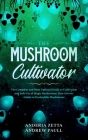 The Mushroom Cultivator: The Complete and Most Updated Guide to Cultivation and Safe Use of Magic Mushrooms. Your Grower Guide to Psychedelic M By Anderia Zetta Andrew Paull Cover Image