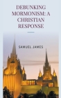 Debunking Mormonism: A Christian Response Cover Image