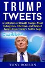Trump Tweets: A Collection of Donald Trump's Most Outrageous, Offensive, and Deleted Tweets From Trump's Twitter Page: (Booklet) By Tony Robson Cover Image