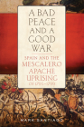 Bad Peace and a Good War: Spain and the Mescalero Apache Uprising of 1795-1799 Cover Image