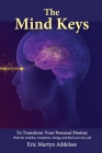 The Mind Keys: To transform your personal destiny By Eric Martyn Addelsee Cover Image