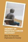 Journey Of Prostate Cancer Recovery: How To Overcome Depression & Anxiety: Prostate Cancer And Depression By Kesha Yanagida Cover Image