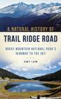 A Natural History of Trail Ridge Road: Rocky Mountain National Park's Highway to the Sky By Amy Law Cover Image