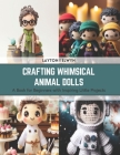 Crafting Whimsical Animal Dolls: A Book for Beginners with Inspiring Little Projects Cover Image