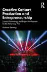 Creative Concert Production and Entrepreneurship: Concert Dramaturgy and Project Development for the Performing Arts By Andreas Sonning Cover Image