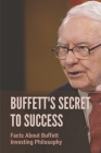 Buffett's Secret To Success: Facts About Buffett Investing Philosophy: Investing Lessons From Warren Buffett Cover Image